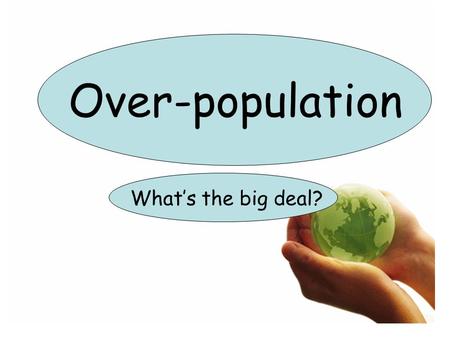 Over-population What’s the big deal?. Is it true? “ All the people on the world could fit into a space the size of Texas.”