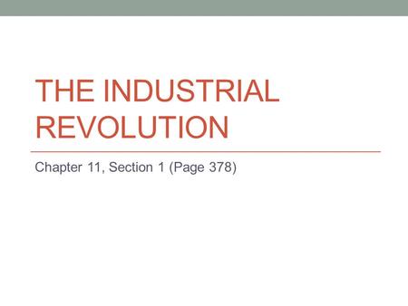 THE INDUSTRIAL REVOLUTION Chapter 11, Section 1 (Page 378)