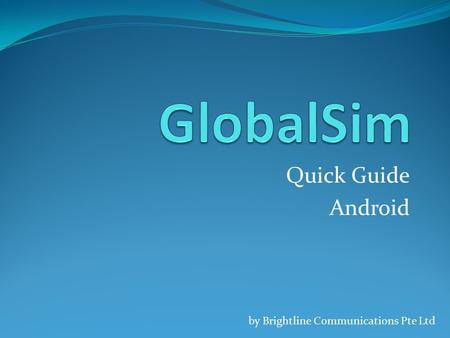 Quick Guide Android by Brightline Communications Pte Ltd.