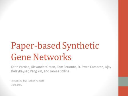 Paper-based Synthetic Gene Networks Keith Pardee, Alexander Green, Tom Ferrante, D. Ewen Cameron, Ajay DaleyKayser, Peng Yin, and James Collins Presented.