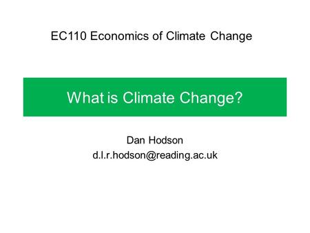 What is Climate Change? Dan Hodson EC110 Economics of Climate Change.