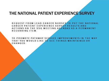 THE NATIONAL PATIENT EXPERIENCE SURVEY REQUEST FROM LEAD CANCER NURSES TO PUT THE NATIONAL CANCER PATIENT EXPERIENCE SURVEY RESULTS AND ACTIONS ON THE.