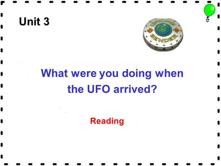Unit 3 What were you doing when the UFO arrived? Reading.