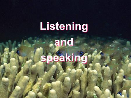 Listening and speaking Listening and speaking.