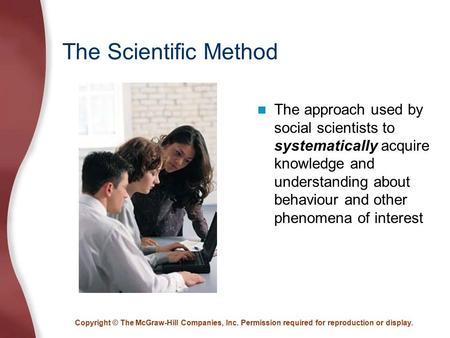 Copyright © The McGraw-Hill Companies, Inc. Permission required for reproduction or display. The Scientific Method The approach used by social scientists.