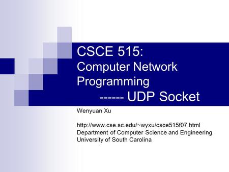 CSCE 515: Computer Network Programming ------ UDP Socket Wenyuan Xu  Department of Computer Science and Engineering.