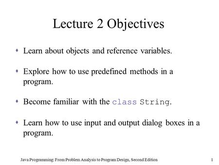 Lecture 2 Objectives Learn about objects and reference variables.