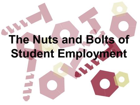 The Nuts and Bolts of Student Employment. For the Returning Student Hire (previously worked in your department) What do I do when I have the same student.