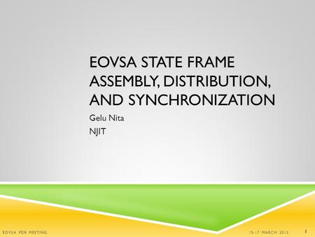 EOVSA STATE FRAME ASSEMBLY, DISTRIBUTION, AND SYNCHRONIZATION Gelu Nita NJIT 15-17 MARCH 2012 EOVSA PDR MEETING 1.