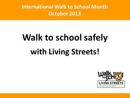 Walk to school safely with Living Streets! International Walk to School Month October 2013.