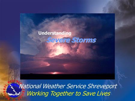 National Weather Service Shreveport Working Together to Save Lives Understanding Severe Storms.