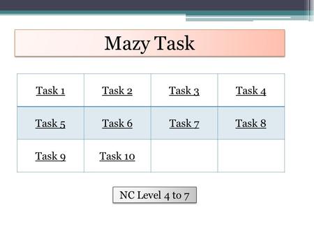Mazy Task Task 1Task 2Task 3Task 4 Task 5Task 6Task 7Task 8 Task 9Task 10 NC Level 4 to 7.