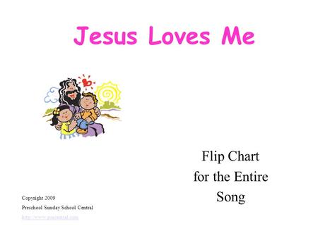 Jesus Loves Me Flip Chart for the Entire Song Copyright 2009 Preschool Sunday School Central