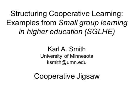 Structuring Cooperative Learning: Examples from Small group learning in higher education (SGLHE) Karl A. Smith University of Minnesota Cooperative.