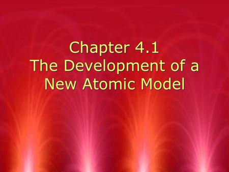 Chapter 4.1 The Development of a New Atomic Model.