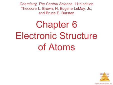 Electronic Structure of Atoms © 2009, Prentice-Hall, Inc. Chapter 6 Electronic Structure of Atoms Chemistry, The Central Science, 11th edition Theodore.