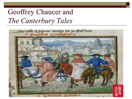 Geoffrey Chaucer and The Canterbury Tales. Geoffrey Chaucer: Social Background  Born in a well-to-do family in London, _____.  Commoners who were advancing.