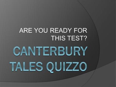 ARE YOU READY FOR THIS TEST?. Question 1 The Canterbury Tales were written by _____________.