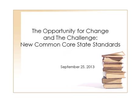 Common Core State Standards English Language Arts Identical Anchor Standards K-12 Each grade level has its own content standards: – English Language.