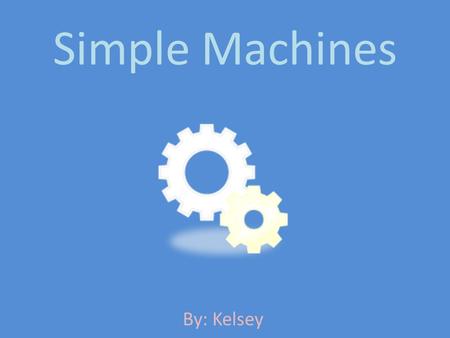 Simple Machines By: Kelsey. Levers A lever is a simple machine that consists of a bar that pivots at a fixed point, called a fulcrum. Levers are used.