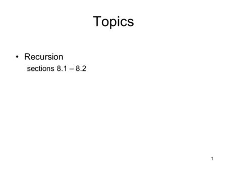 1 Topics Recursion sections 8.1 – 8.2. 2 Recursion A recursively defined sequence –First, certain initial values are specified –Later terms of the sequence.