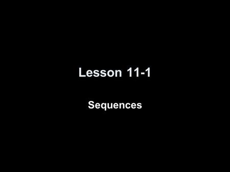 Lesson 11-1 Sequences. Vocabulary Sequence – a list of numbers written in a definite order { a 1, a 2, a 3, a n-1, a n } Fibonacci sequence – a recursively.