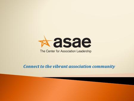 Connect to the vibrant association community. ASAE is a membership organization of more than 22,000 association executives and industry partners representing.