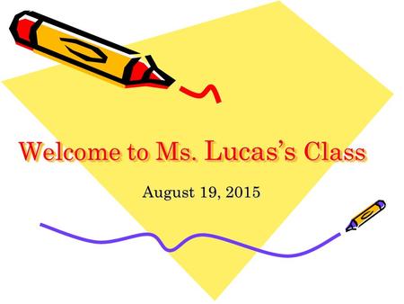 Welcome to Ms. Lucas’s Class August 19, 2015. What I can do for you Help with your work –answer questions –maintain the website with homework and lessons.