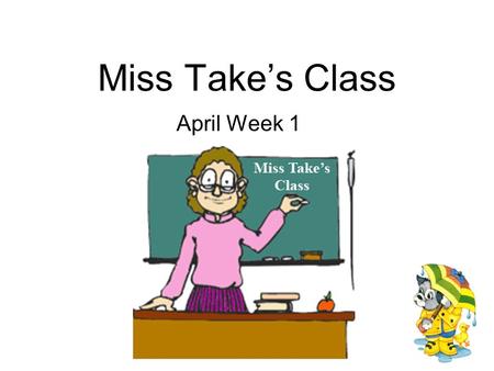 Miss Take’s Class April Week 1. 1.april fools’ day is on april 1st. 2.Why do people play jokes on others on april fools’ day Monday.