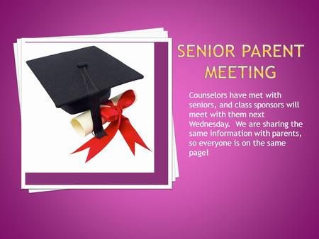 Counselors have met with seniors, and class sponsors will meet with them next Wednesday. We are sharing the same information with parents, so everyone.