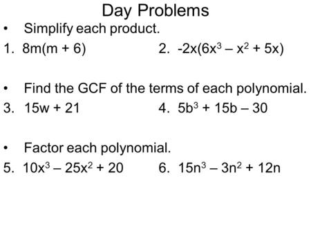 Day Problems Simplify each product. 1. 8m(m + 6) 2. -2x(6x3 – x2 + 5x)