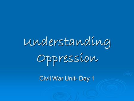Understanding Oppression Civil War Unit- Day 1. Dominant vs. Subordinate Dominant, Oppressor:  Access to power  Economic control  Provide standards,