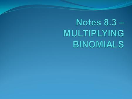 I. Using the Distributive Property To simplify a of two binomials, you can each term of the first binomial to each term in the binomial. PRODUCT DISTRIBUTE.
