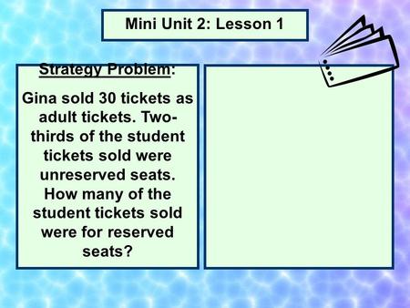 Strategy Problem: Gina sold 30 tickets as adult tickets. Two- thirds of the student tickets sold were unreserved seats. How many of the student tickets.