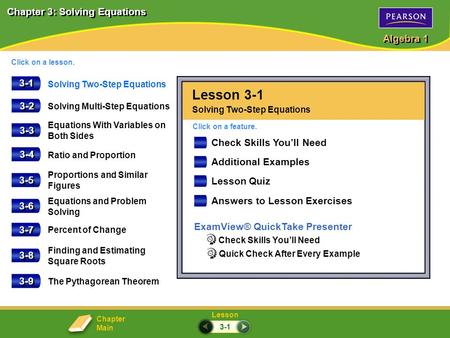 Click on a lesson. Lesson Algebra 1 Click on a feature. Chapter 3: Solving Equations Chapter Main 3-3 Equations With Variables on Both Sides 3-2 Solving.