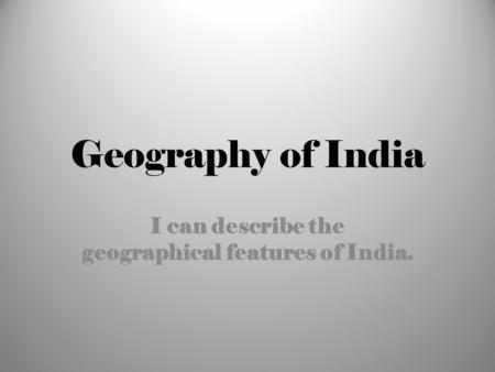 I can describe the geographical features of India.
