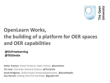 OpenLearn Works, the building of a platform for OER spaces and OER capabilities Esther Snelson, Senior Producer, Open Tim Seal, TESS-India.