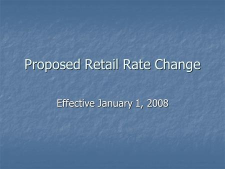 Proposed Retail Rate Change Effective January 1, 2008.