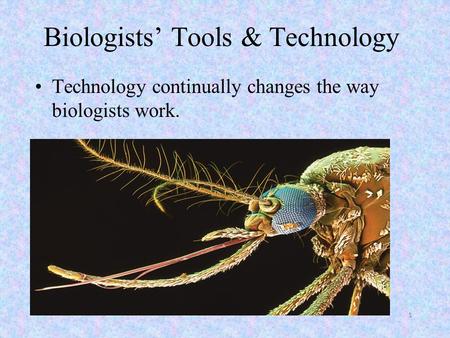Biologists’ Tools & Technology Technology continually changes the way biologists work. 1.