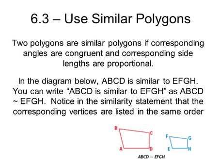6.3 – Use Similar Polygons Two polygons are similar polygons if corresponding angles are congruent and corresponding side lengths are proportional. In.