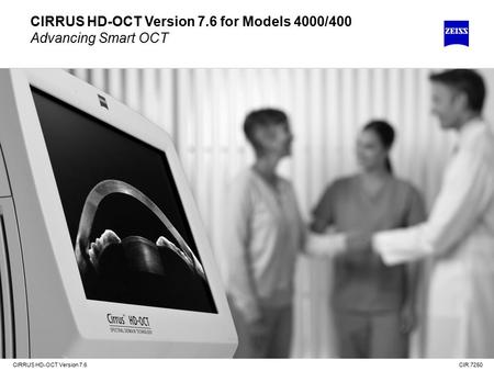 CIRRUS HD-OCT Version 7.6 CIRRUS HD-OCT Version 7.6 for Models 4000/400 Advancing Smart OCT CIR.7250.