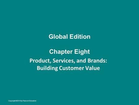 Global Edition Chapter Eight Product, Services, and Brands: Building Customer Value Copyright ©2014 by Pearson Education.