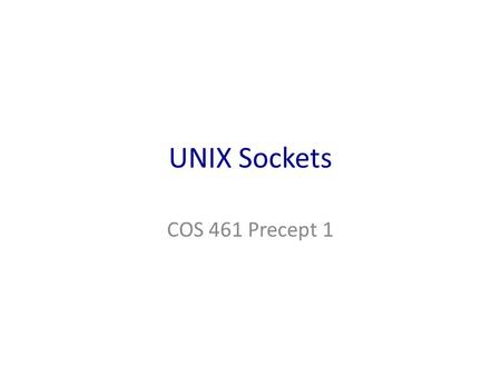 UNIX Sockets COS 461 Precept 1. Socket and Process Communication The interface that the OS provides to its networking subsystem application layer transport.