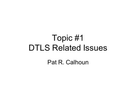 Topic #1 DTLS Related Issues Pat R. Calhoun. Issue 226: Transition to Join State Current CAPWAP state machine requires knowledge of DTLS state machine.