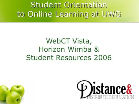 Student Orientation to Online Learning at UWG WebCT Vista, Horizon Wimba & Student Resources 2006.