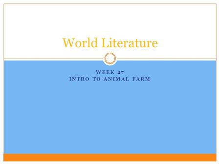 WEEK 27 INTRO TO ANIMAL FARM World Literature. Do Now: Monday, March 9 th 2015 Welcome to a 5-Day Week! At a Level 0: On your Animal Farm Pre-Reading.