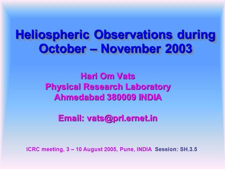 Heliospheric Observations during October – November 2003 Hari Om Vats Physical Research Laboratory Ahmedabad 380009 INDIA   ICRC.