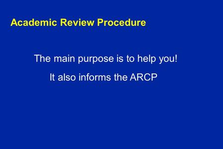Academic Review Procedure The main purpose is to help you! It also informs the ARCP.