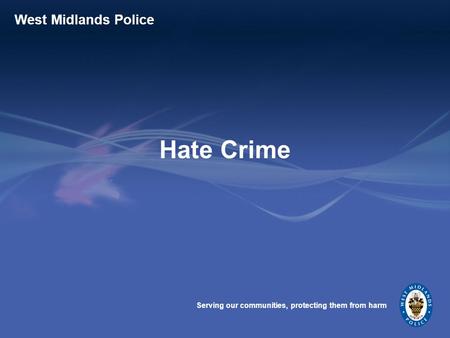 Serving our communities, protecting them from harm West Midlands Police Hate Crime.