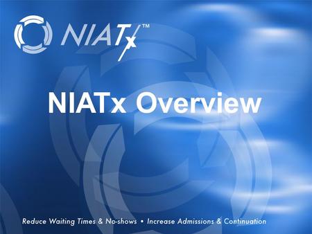 Overview NIATx Overview. NIATx Mission To improve care delivery to help people live better lives To become the premier resource for systems and process.